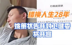 错换人生28年当事人姚策状告开封卫健委：迟迟没结果，怕等不到