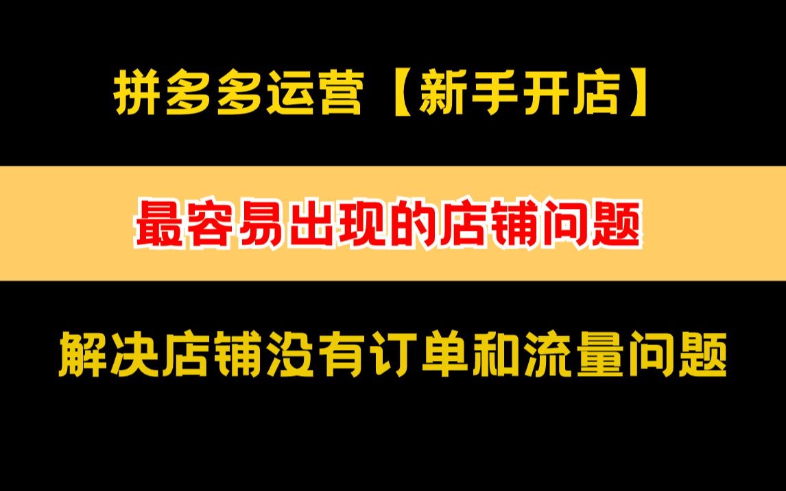 【新手开店】拼多多运营最容易出现的店铺问题,解决店铺没有流量和订单的问题哔哩哔哩bilibili