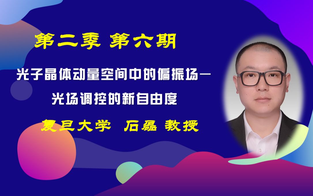 【光讲】第二季 第六期 光子晶体动量空间中的偏振场—光场调控的新自由度——复旦大学石磊教授哔哩哔哩bilibili