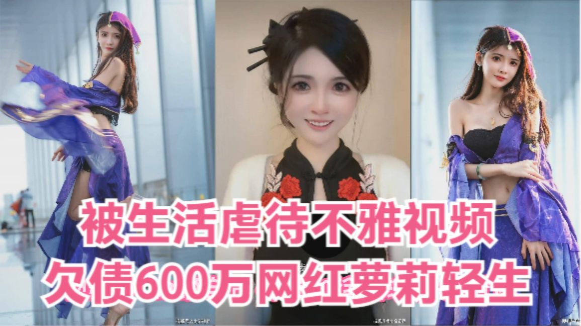 被生活虐待不雅视频欠债600万网红萝莉轻生哔哩哔哩bilibili