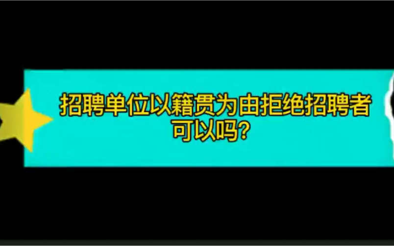 招聘单位以籍贯为由拒绝招聘者可以吗?哔哩哔哩bilibili