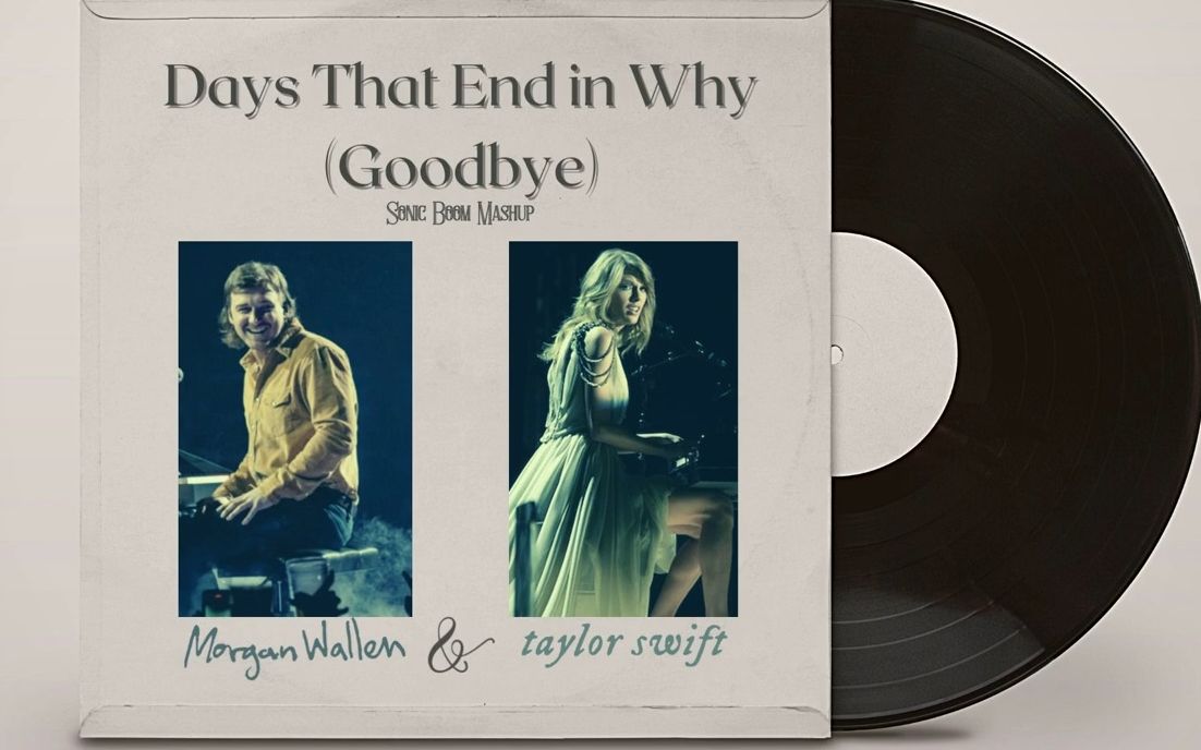 [图]Morgan Wallen & Taylor Swift - Days That End in Why (Goodbye) Sonic Boom Mashup