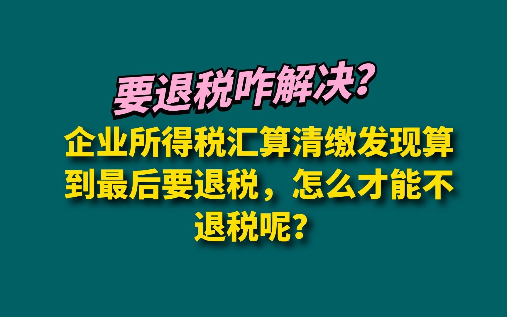 企业所得税汇算清缴发现算到最后要退税,怎么才能不退税呢?哔哩哔哩bilibili