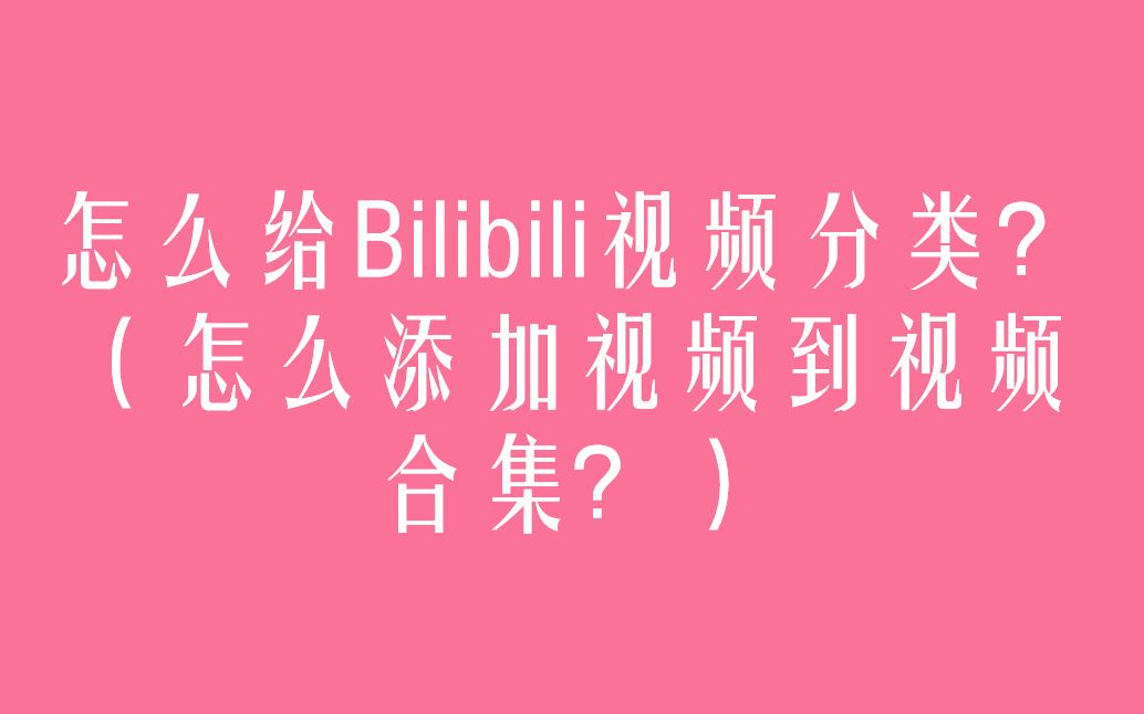 (电脑App端)怎么给Bilibili视频分类?(怎么添加视频到视频合集?)哔哩哔哩bilibili