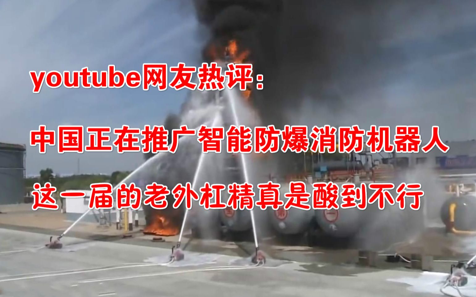 youtube网友热评:中国正在推广智能防爆消防机器人,这一届的老外杠精真是酸到不行!哔哩哔哩bilibili