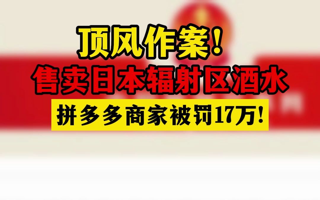 顶风作案!日本辐射酒流入中国,商家被罚17万,不服,要上诉!哔哩哔哩bilibili