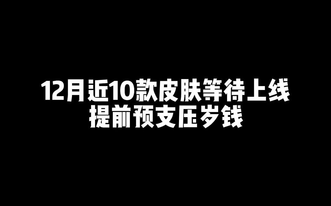 12月10款皮肤加入排线,策划提前收割压岁钱@盼之代售手机游戏热门视频