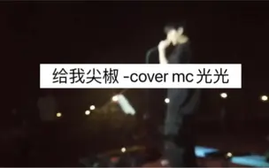 Download Video: 翻唱《给我尖椒 cover.光光》 校园路演