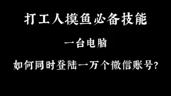 打工人摸鱼必备技能，一台电脑如何同时登录一万个微信号？