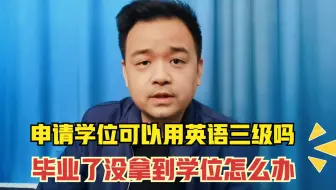 申请学位可以用英语三级吗？毕业了没拿到学位证书怎么办？