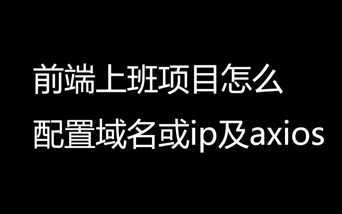 前端上班项目怎么配置域名或ip及axios哔哩哔哩bilibili