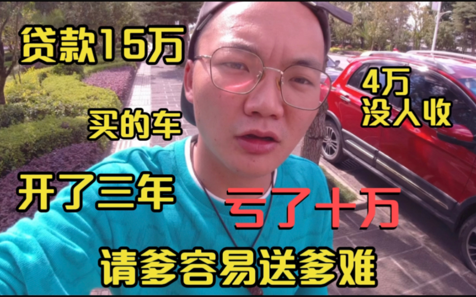 贷款15万买的车,开了三年,4万没人收,请爹容易送爹难哔哩哔哩bilibili