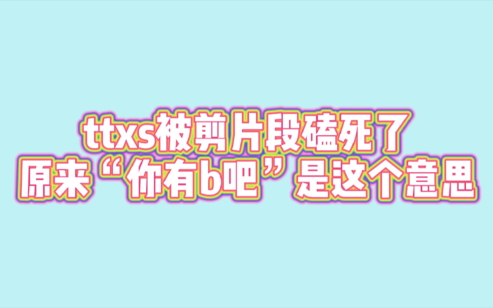 【博君一肖】ttxs被剪片段!磕死了,原来“你有b吧”是这个意思!!哔哩哔哩bilibili