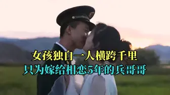 Download Video: 军人最羡慕的爱情，女孩横跨千里，只为嫁给相恋5年的边防军人