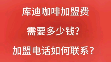 庫迪咖啡加盟電話怎麼聯繫?庫迪咖啡加盟費需要多少錢?