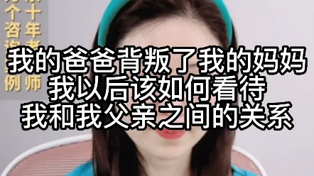 [图]我的爸爸背叛了我的妈妈，我以后该如何看待我和父亲之间的关系？