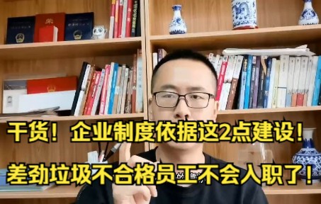 干货!企业制度依据这2点建设!差劲垃圾不合格员工不会入职了!哔哩哔哩bilibili