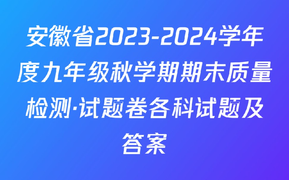 安徽省20232024学年度九年级秋学期期末质量检测ⷨ☥𗥐„科试题及答案哔哩哔哩bilibili