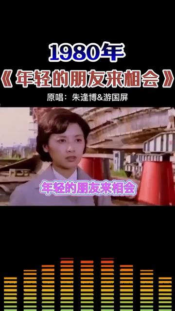 1980年《年轻的朋友来相会》原唱:朱逢博&游国屏哔哩哔哩bilibili