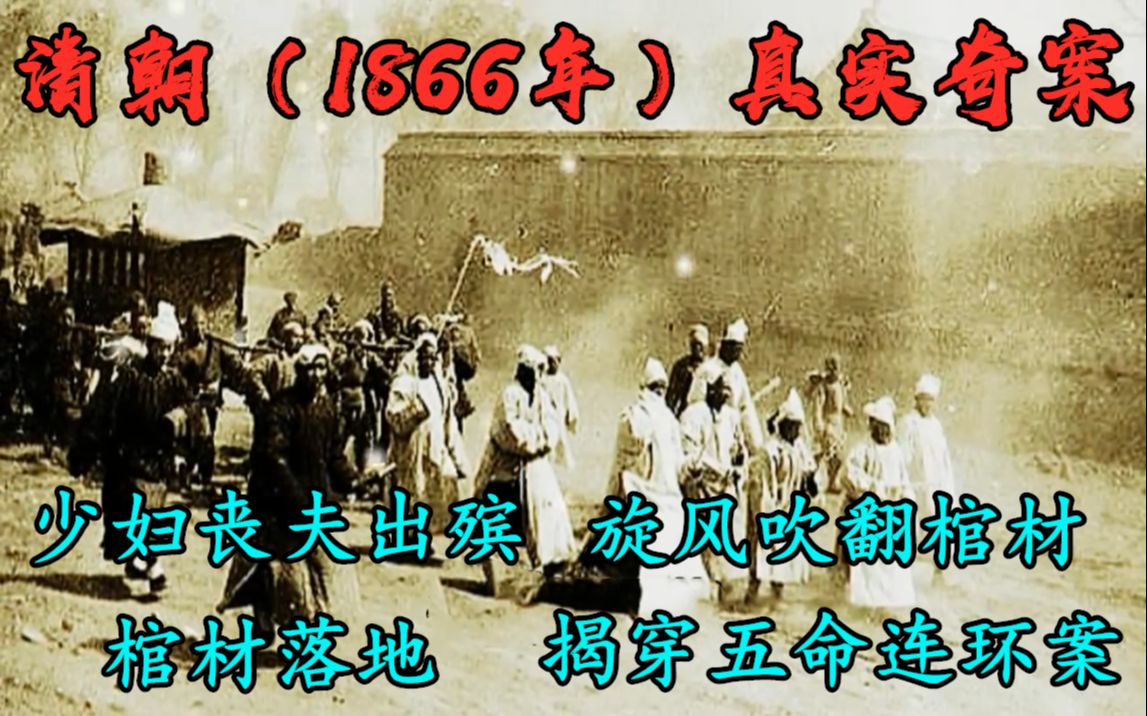 清朝(1866年)真实奇案:少妇丧夫出殡,旋风吹翻棺材,棺材落地,揭穿五命连环案哔哩哔哩bilibili