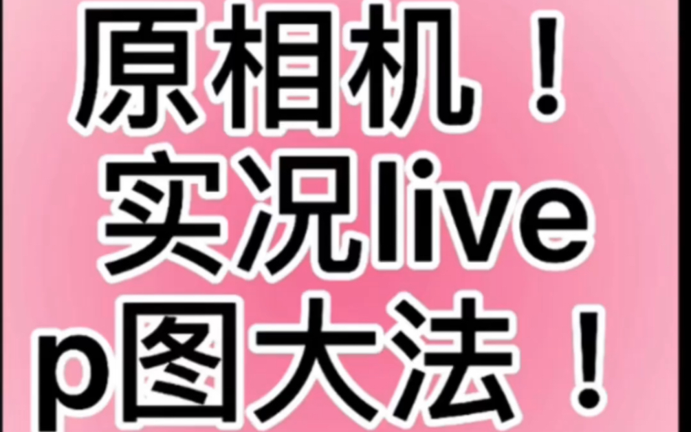 拒绝容貌焦虑!苹果原相机实况live p图教程哔哩哔哩bilibili