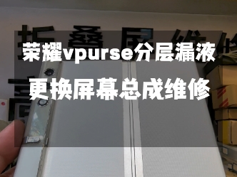 荣耀vpurse分层漏液更换屏幕总成维修…#荣耀vpurse #荣耀折叠屏 #荣耀magicvs #荣耀magicvs2 #广州荣耀折叠屏维修专家哔哩哔哩bilibili