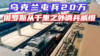 Descargar video: 俄军从千里之外增兵乌克兰边境，要以绝对优势兵力不战而屈人之兵