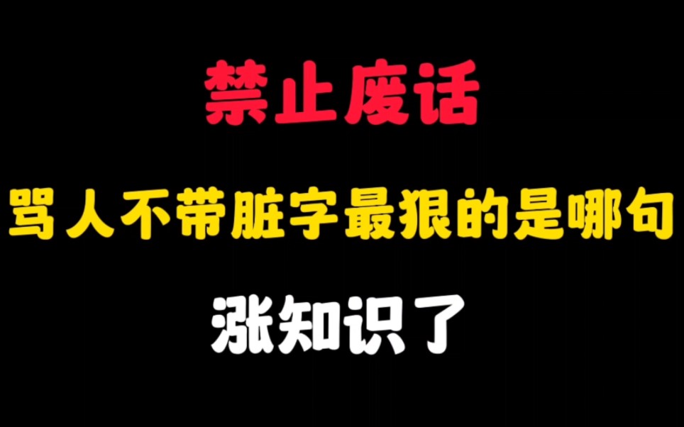 禁止废话:骂人不带脏字最狠的是哪句?涨知识了哔哩哔哩bilibili