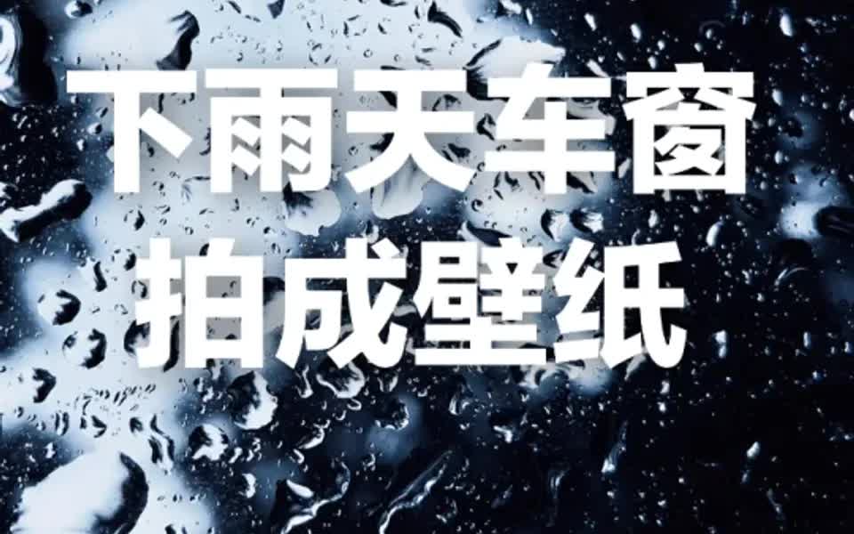 雨天车窗雨滴轻松拍出高级壁纸!哔哩哔哩bilibili