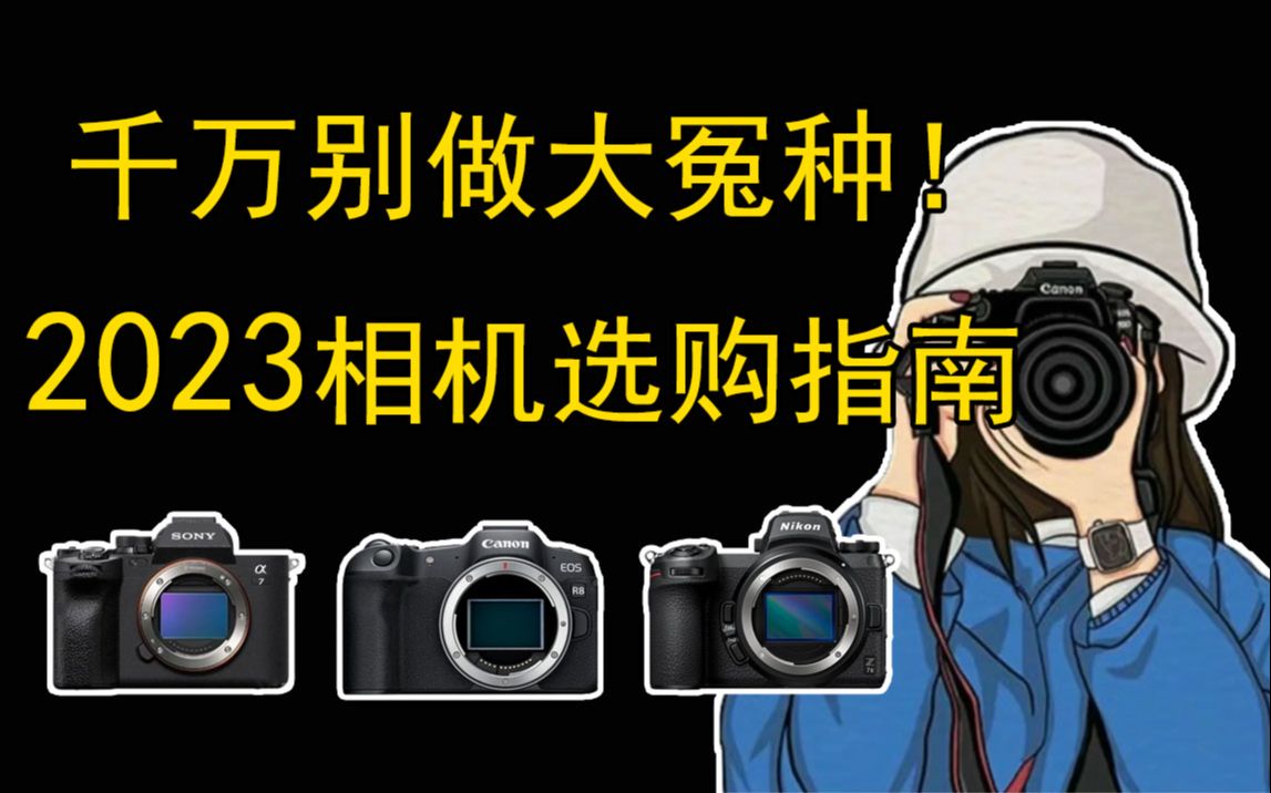 【相机推荐】2023买相机千万别踩坑!摄影新手相机选购指南帮你轻松避坑!哔哩哔哩bilibili