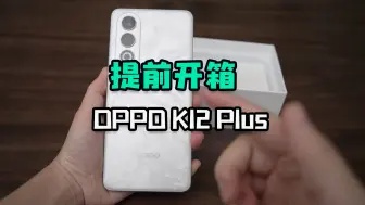 Download Video: 提前开箱OPPO K12 Plus！来，一起体验