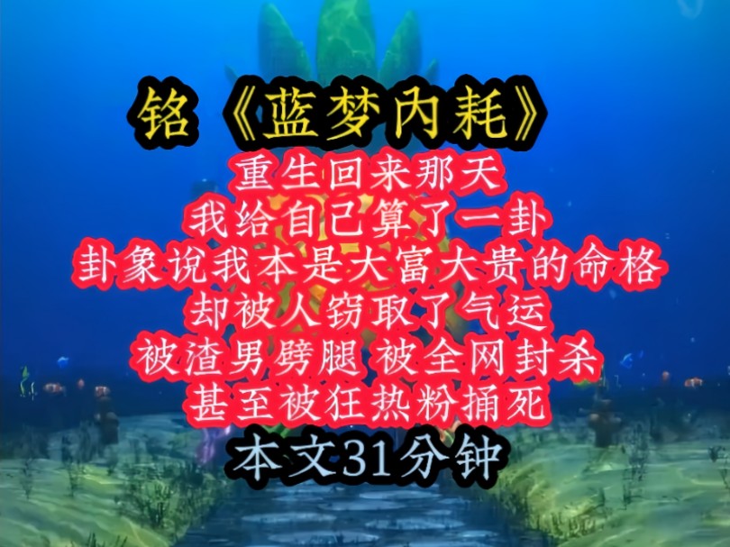 铭《蓝梦内耗》重生回来那天,我给自己算了一卦,卦象说我本是大富大贵的命格,却被人窃取了气运,被渣男劈腿,被全网封杀,甚至被狂热粉捅死!哔...