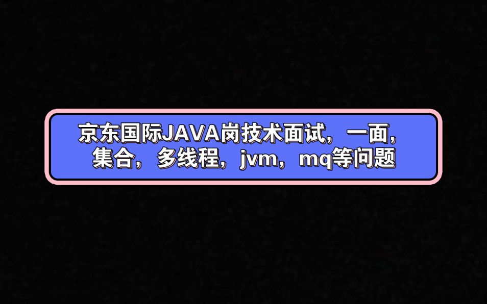 京东国际JAVA岗技术面试,集合,多线程,消息队列,jvm等问题哔哩哔哩bilibili