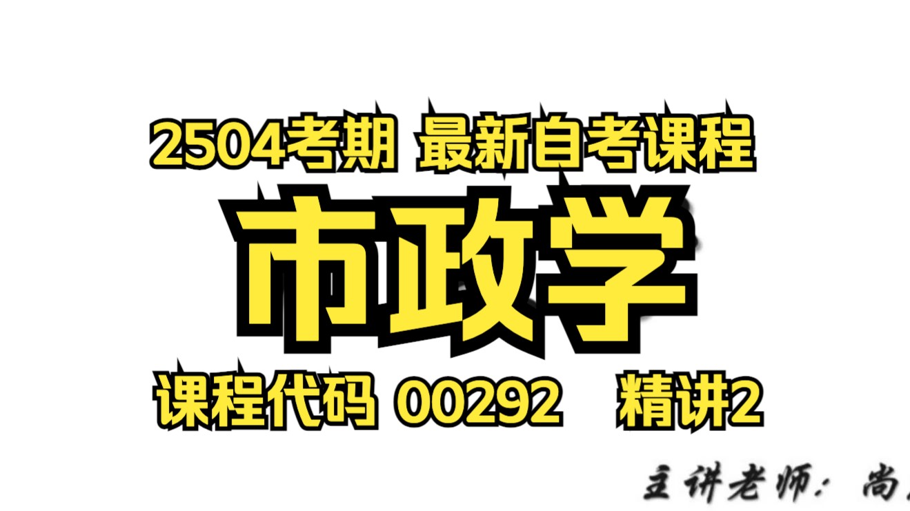 【2504考期】00292 市政学 精讲2 自考课程 专升本 学历提升 考前冲刺押密 精讲 考前复习 课改 新版教材哔哩哔哩bilibili