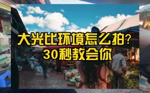 Download Video: 拍摄时遇到大光比环境怎么拍？30秒教会你