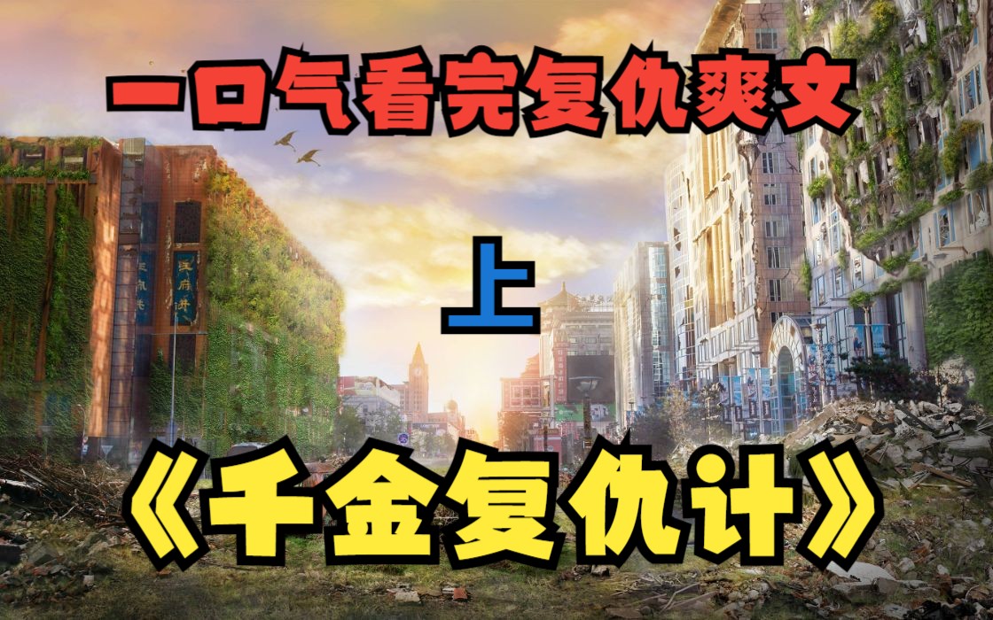 [图]【上】一口气看完重生复仇爽文《千金复仇计》上一世我到死都被人算计，被抢走父亲给我留下的遗产，被渣男陷害，这一世我发誓一定要拿回属于自己的一切！