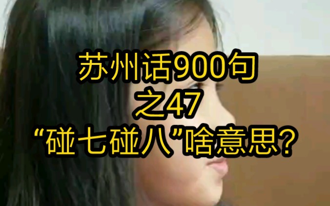 苏州话900句之47,“碰七碰八”啥意思?哔哩哔哩bilibili