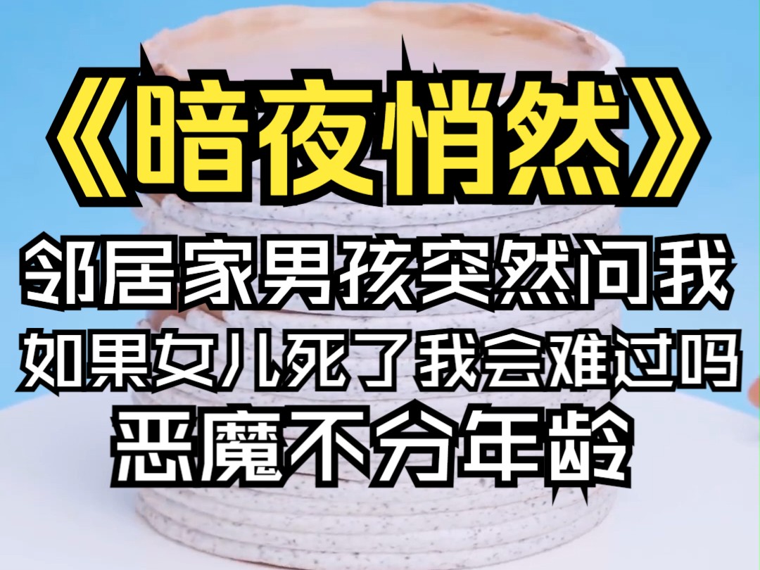 《暗夜悄然》一个小男孩突然要我把女儿送给他,我笑着说她可是我的命根子,小男孩说那她如果死了你一定很伤心吧..后来隔壁的小女孩就失踪了哔哩哔哩...