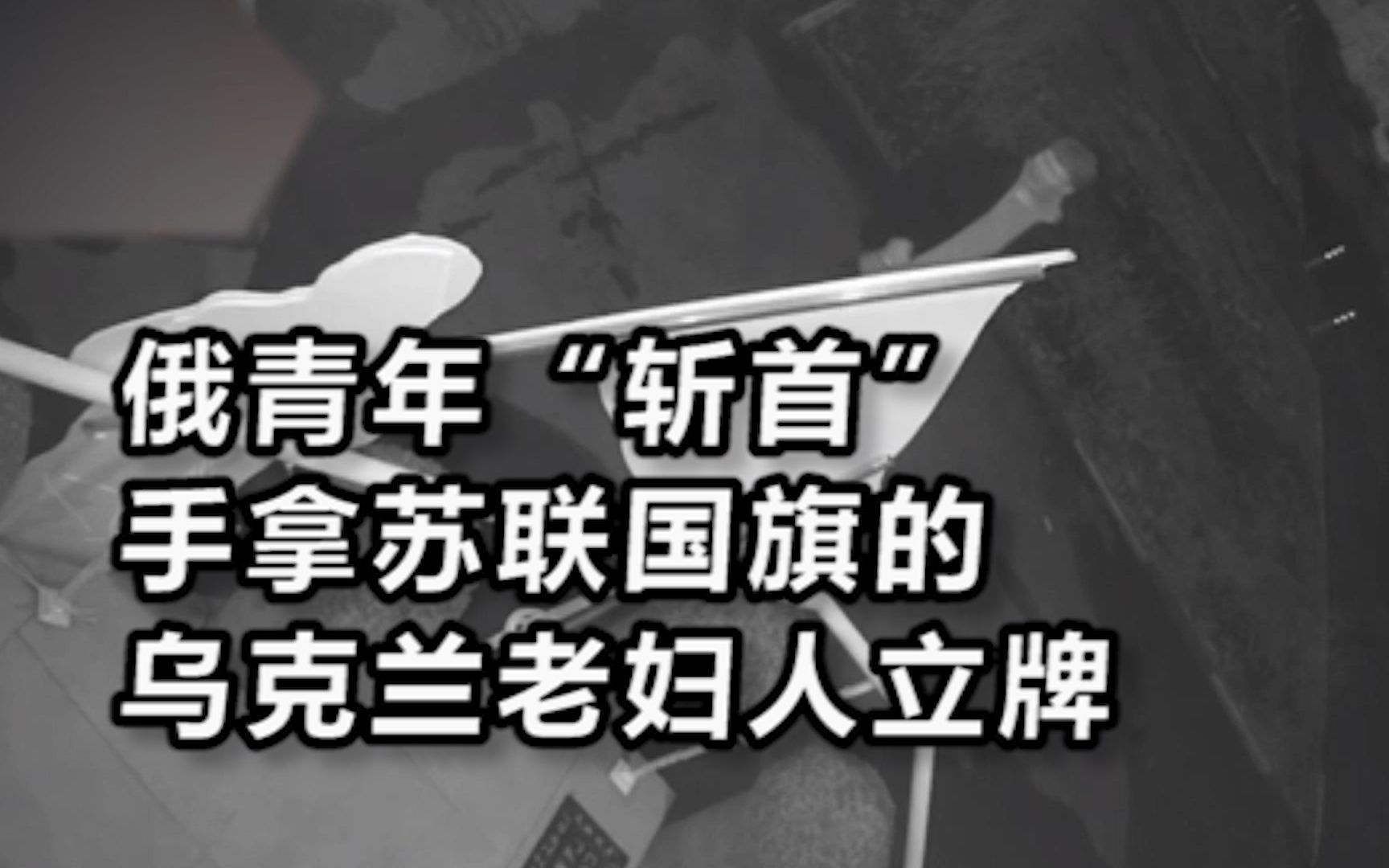 俄青年“斩首”手拿苏联国旗的乌克兰老妇人立牌,被抓后自称“不是反俄纳粹分子只是喝多了”哔哩哔哩bilibili