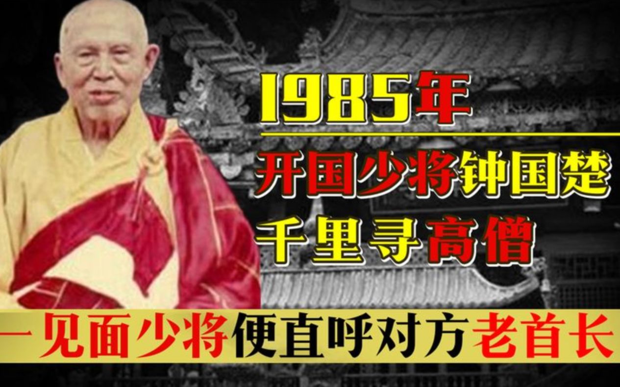 1985年,少将钟国楚千里寻高僧,为何一见面便称呼对方老首长?哔哩哔哩bilibili