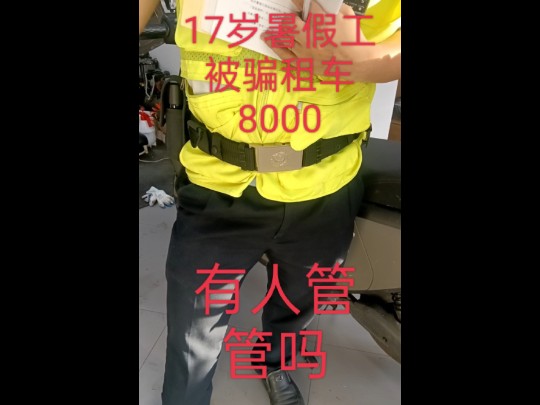 17岁暑假工在浙江杭州被骗租车,弄了个12期共8000元贷款,有人管管吗,叔叔为什么帮他们说话哔哩哔哩bilibili