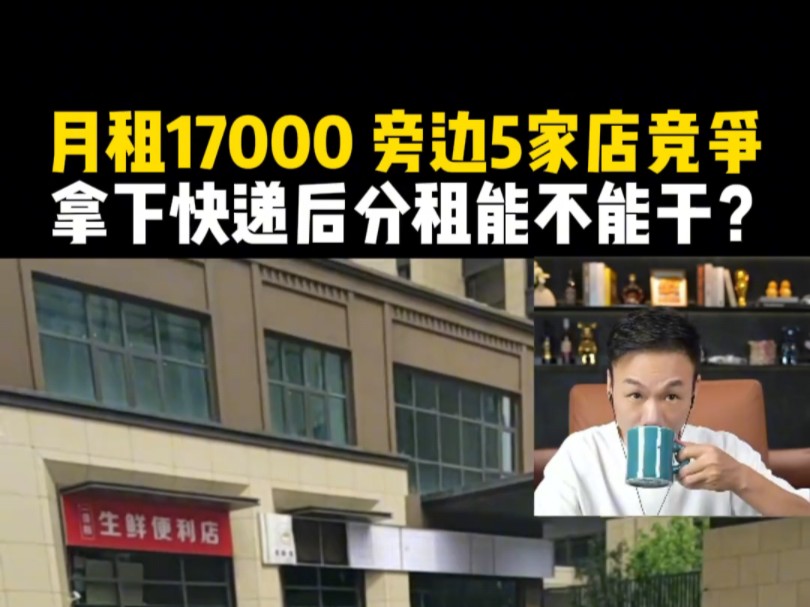 月租17000 旁边5家店竞争,拿下快递后 分租能不能干?哔哩哔哩bilibili