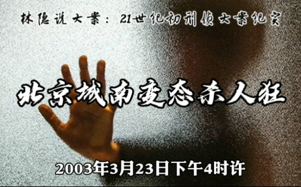 【林隐说大案】21世纪初刑侦大案纪实丨2003年北京城南变态杀人狂张双立:因受黄色录像影响,诱杀4名妇女奸尸哔哩哔哩bilibili