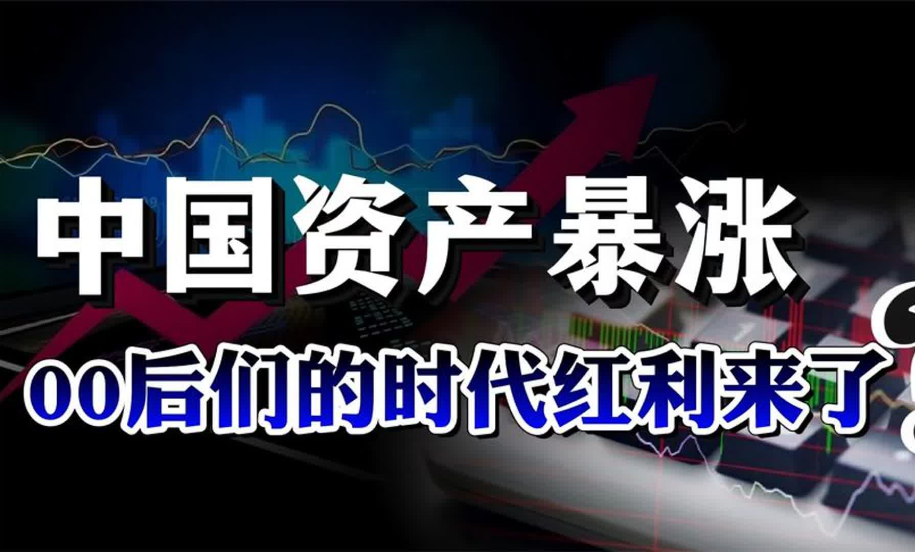 中国资产暴涨!90、00后首次人生红利,终于来了吗?哔哩哔哩bilibili