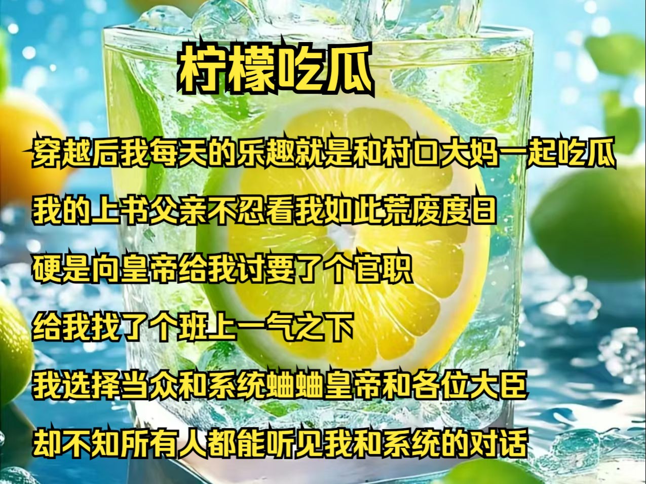 穿越后我每天的乐趣,就是和村口大妈一起吃瓜,我的上书父亲不忍看我如此荒废度日,硬是向皇帝给我讨要了个官职,给我找了个班上,一气之下,我选择...