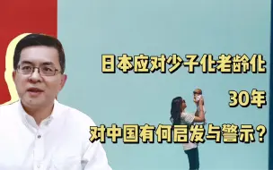 Download Video: 日本应对少子化老龄化30年，对中国有何启发与警示？