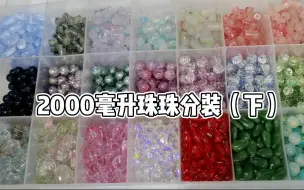 Download Video: 【沉浸式分珠珠】2000毫升珠珠分装下集，分麻了~