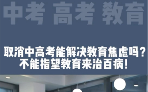 取消中高考能解决教育焦虑吗?不能指望教育来治百病哔哩哔哩bilibili