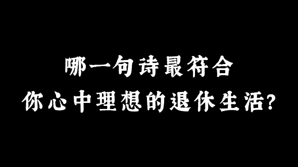 [图]“掬水月在手，弄花香满衣” | 哪一句诗最符合你心中理想的退休生活？