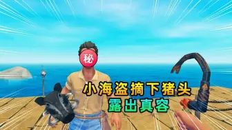 Download Video: 木筏求生联机69：小海盗摘下猪头，露出真容，我压力山大